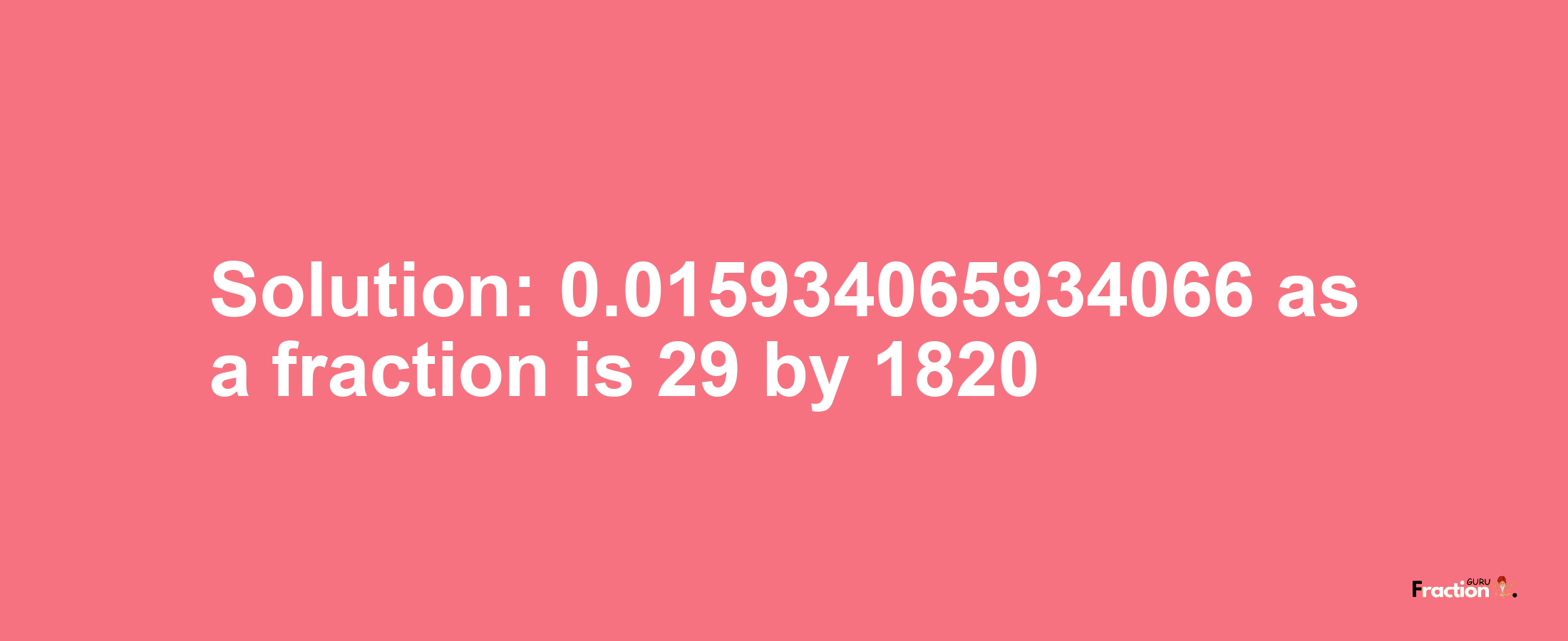 Solution:0.015934065934066 as a fraction is 29/1820